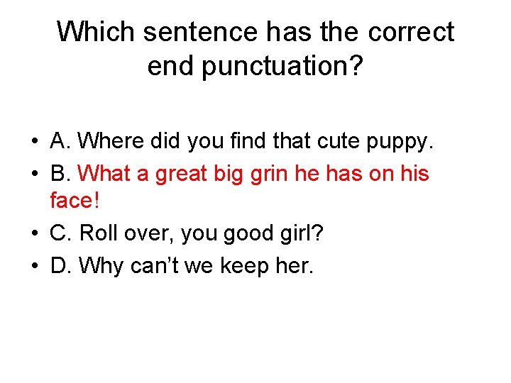 Which sentence has the correct end punctuation? • A. Where did you find that