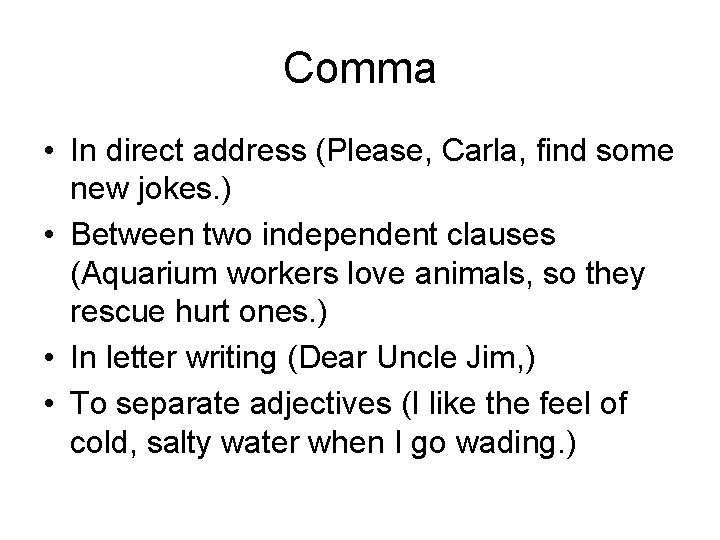 Comma • In direct address (Please, Carla, find some new jokes. ) • Between