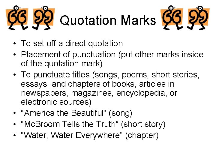 Quotation Marks • To set off a direct quotation • Placement of punctuation (put