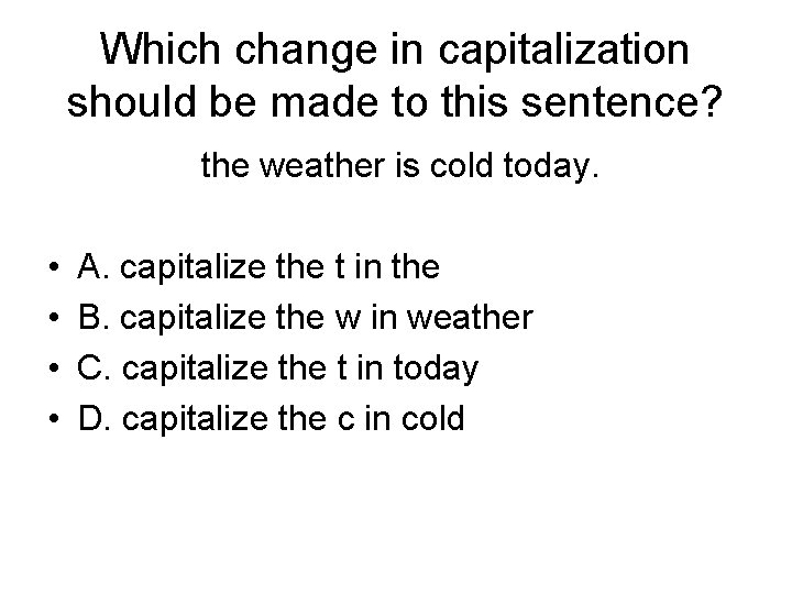 Which change in capitalization should be made to this sentence? the weather is cold