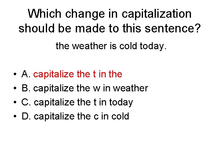 Which change in capitalization should be made to this sentence? the weather is cold