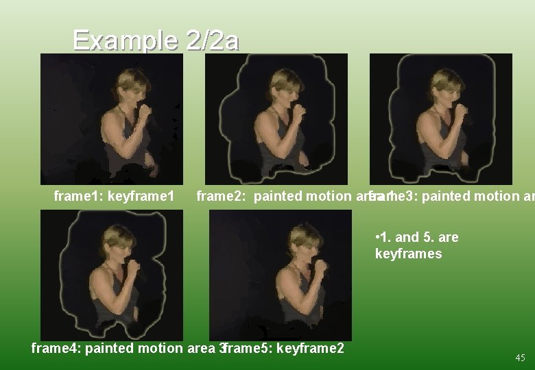 Example 2/2 a frame 1: keyframe 1 frame 2: painted motion area frame 3: