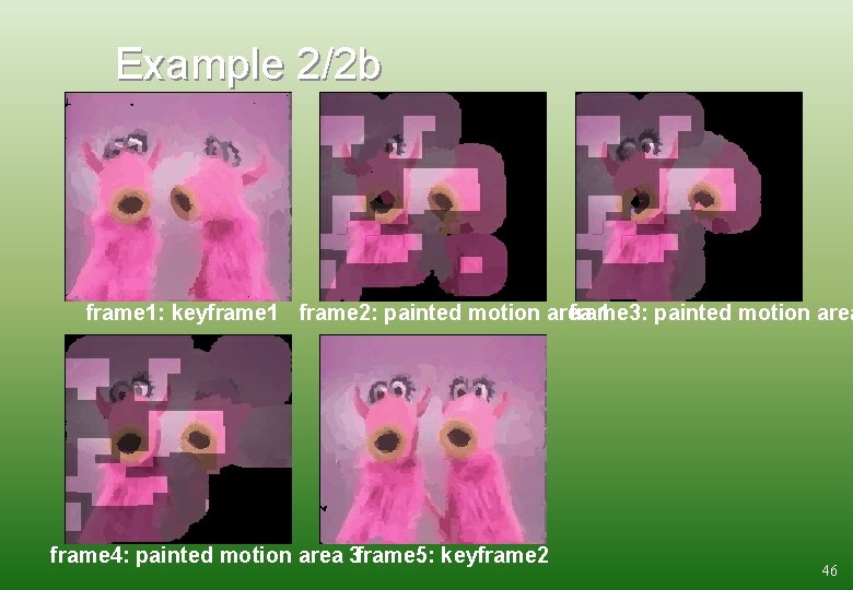 Example 2/2 b frame 1: keyframe 1 frame 2: painted motion area frame 3: