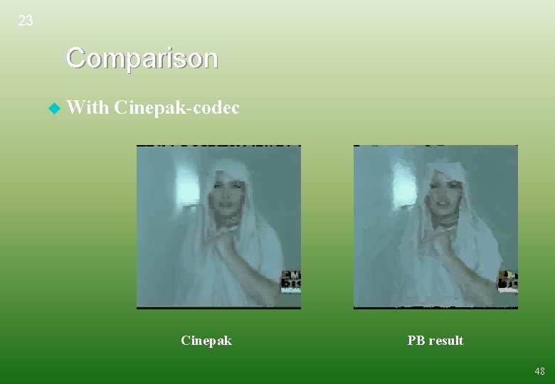 23 Comparison u With Cinepak-codec Cinepak PB result 48 