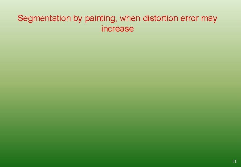 Segmentation by painting, when distortion error may increase 51 
