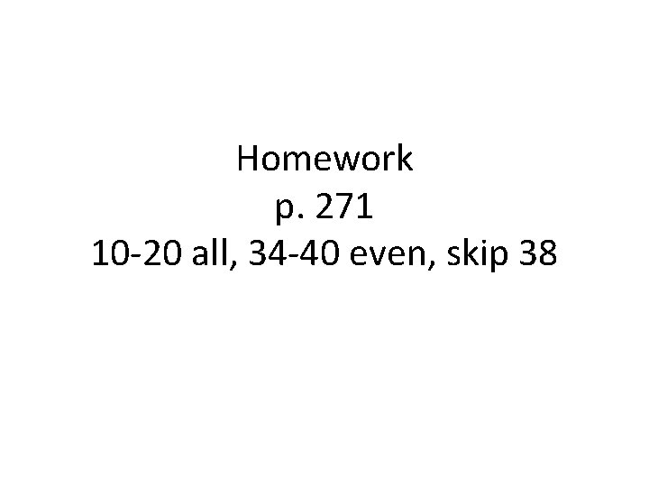 Homework p. 271 10 -20 all, 34 -40 even, skip 38 