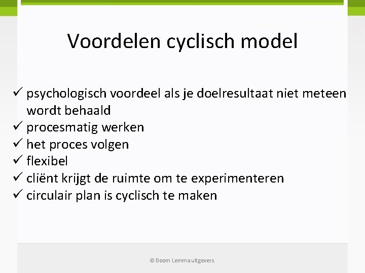 Voordelen cyclisch model ü psychologisch voordeel als je doelresultaat niet meteen wordt behaald ü