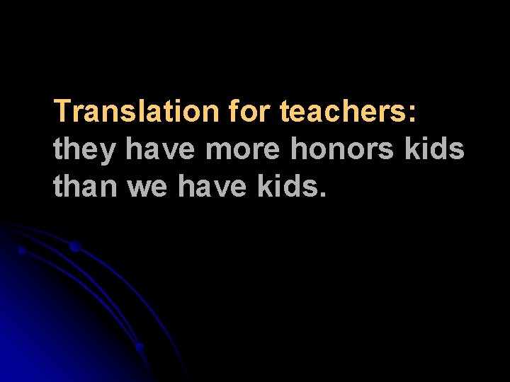 Translation for teachers: they have more honors kids than we have kids. Translation for teachers: they have more honors kids than we have kids.