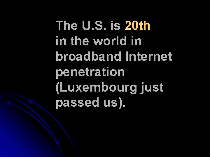 The U. S. is 20 th in the world in broadband Internet penetration (Luxembourg The U. S. is 20 th in the world in broadband Internet penetration (Luxembourg