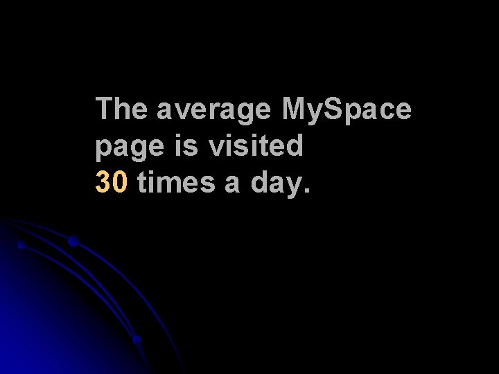 The average My. Space page is visited 30 times a day. The average My. Space page is visited 30 times a day.