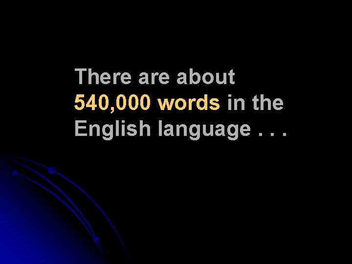 There about 540, 000 words in the English language. . . There about 540, 000 words in the English language. . .