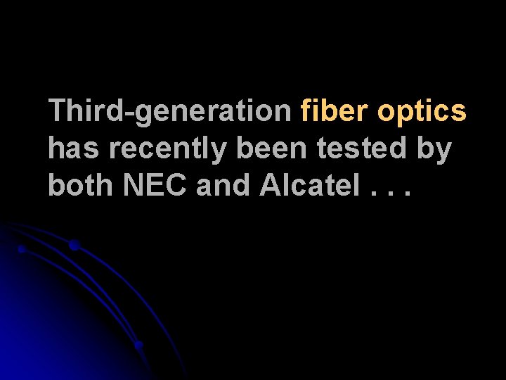 Third-generation fiber optics has recently been tested by both NEC and Alcatel. . . Third-generation fiber optics has recently been tested by both NEC and Alcatel. . .
