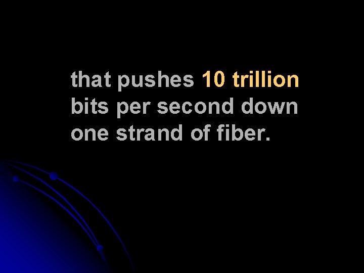 that pushes 10 trillion bits per second down one strand of fiber. that pushes 10 trillion bits per second down one strand of fiber.
