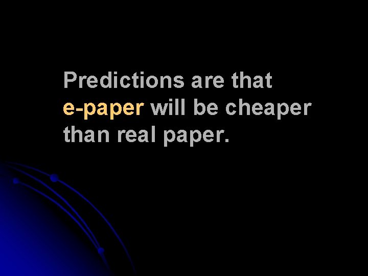 Predictions are that e-paper will be cheaper than real paper. Predictions are that e-paper will be cheaper than real paper.