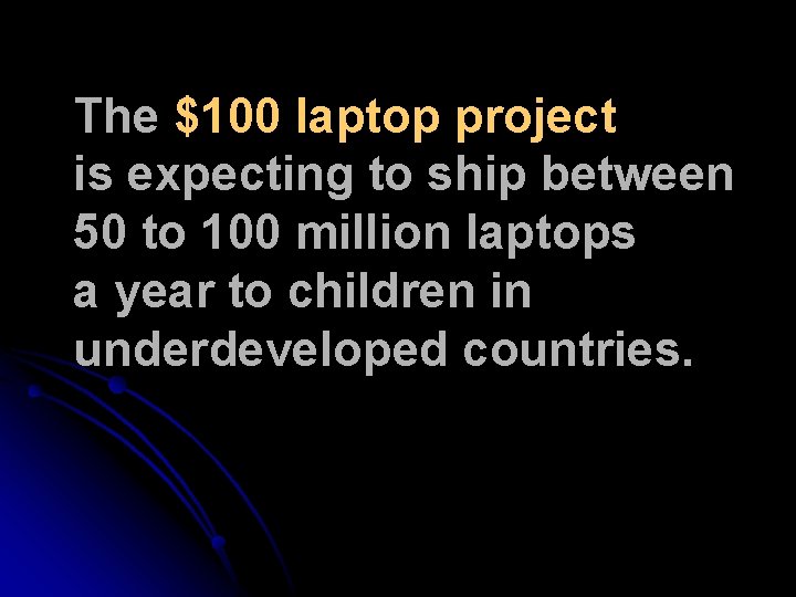 The $100 laptop project is expecting to ship between 50 to 100 million laptops The $100 laptop project is expecting to ship between 50 to 100 million laptops