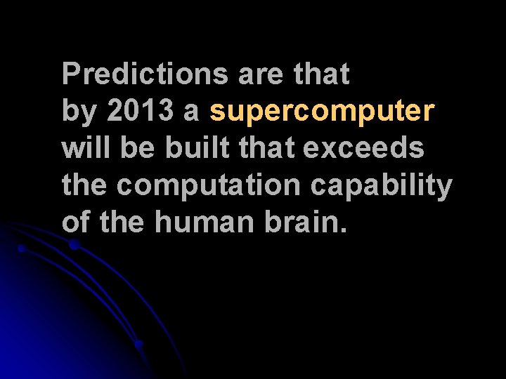 Predictions are that by 2013 a supercomputer will be built that exceeds the computation Predictions are that by 2013 a supercomputer will be built that exceeds the computation