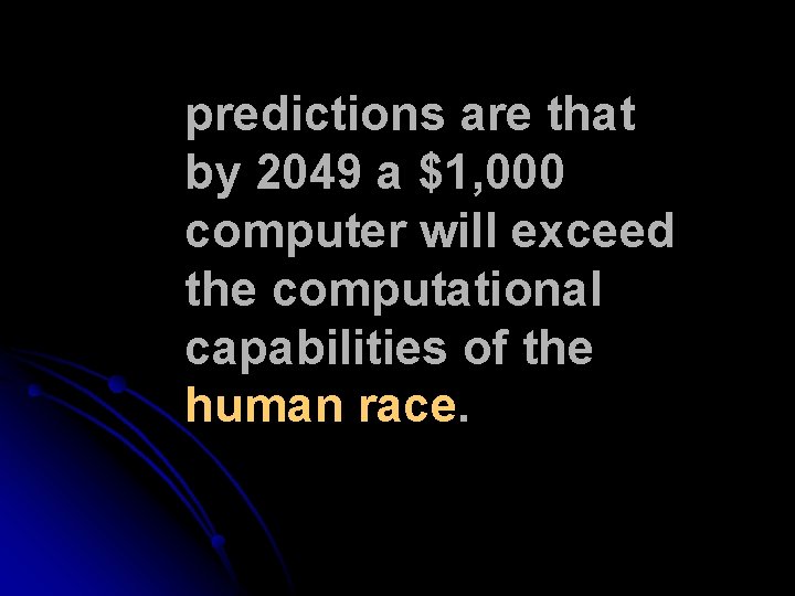 predictions are that by 2049 a $1, 000 computer will exceed the computational capabilities predictions are that by 2049 a $1, 000 computer will exceed the computational capabilities