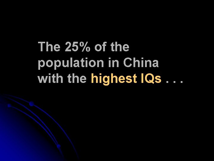 The 25% of the population in China with the highest IQs. . . The 25% of the population in China with the highest IQs. . .