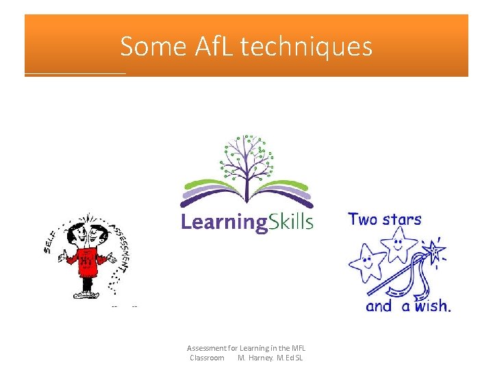 Some Af. L techniques Assessment for Learning in the MFL Classroom M. Harney. M.