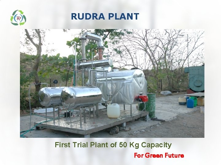 RUDRA PLANT First Trial Plant of 50 Kg Capacity For Green Future RUDRA PLANT First Trial Plant of 50 Kg Capacity For Green Future
