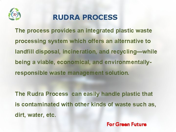 RUDRA PROCESS The process provides an integrated plastic waste processing system which offers an RUDRA PROCESS The process provides an integrated plastic waste processing system which offers an