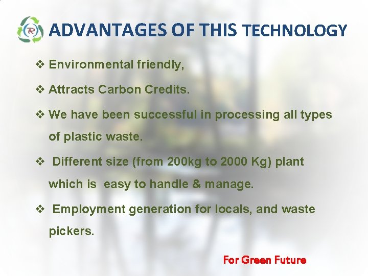 ADVANTAGES OF THIS TECHNOLOGY v Environmental friendly, v Attracts Carbon Credits. v We have ADVANTAGES OF THIS TECHNOLOGY v Environmental friendly, v Attracts Carbon Credits. v We have