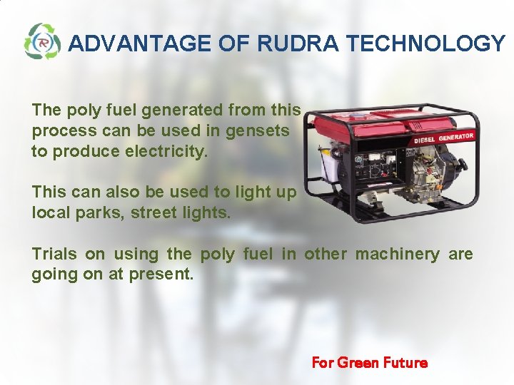 ADVANTAGE OF RUDRA TECHNOLOGY The poly fuel generated from this process can be used ADVANTAGE OF RUDRA TECHNOLOGY The poly fuel generated from this process can be used