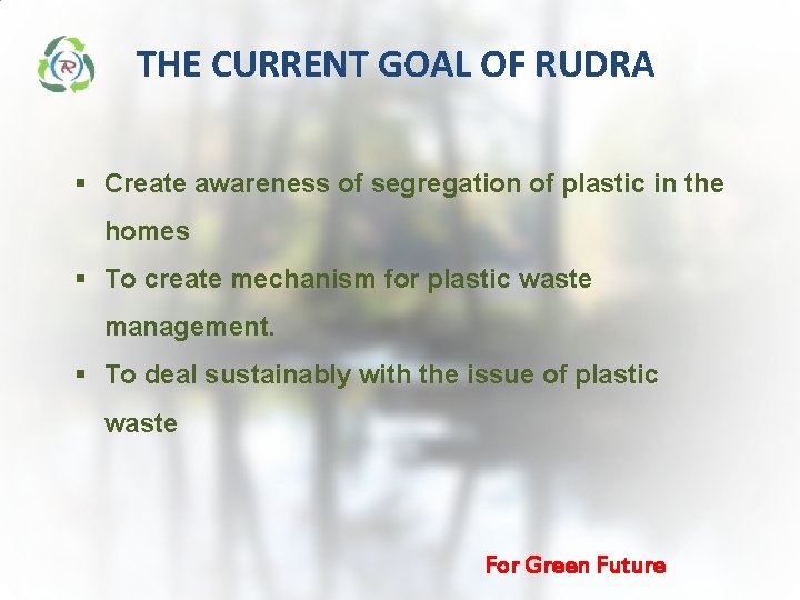 THE CURRENT GOAL OF RUDRA § Create awareness of segregation of plastic in the THE CURRENT GOAL OF RUDRA § Create awareness of segregation of plastic in the