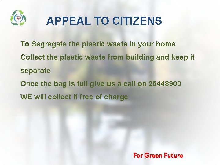 APPEAL TO CITIZENS To Segregate the plastic waste in your home Collect the plastic APPEAL TO CITIZENS To Segregate the plastic waste in your home Collect the plastic