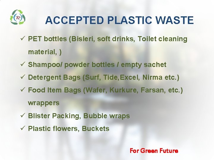 ACCEPTED PLASTIC WASTE ü PET bottles (Bisleri, soft drinks, Toilet cleaning material, ) ü ACCEPTED PLASTIC WASTE ü PET bottles (Bisleri, soft drinks, Toilet cleaning material, ) ü
