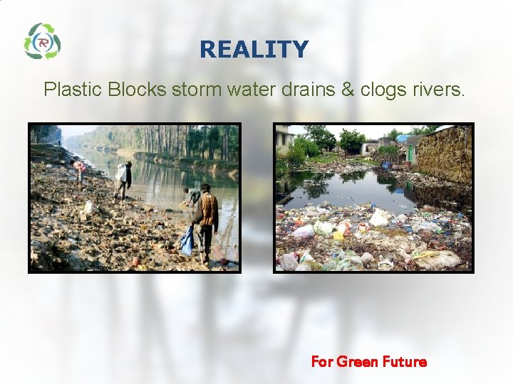 REALITY Plastic Blocks storm water drains & clogs rivers. For Green Future REALITY Plastic Blocks storm water drains & clogs rivers. For Green Future