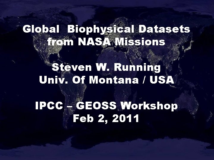 Global Biophysical Datasets from NASA Missions Steven W. Running Univ. Of Montana / USA