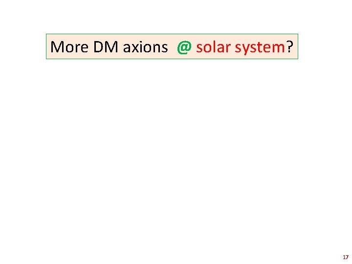 More DM axions @ solar system? 17 