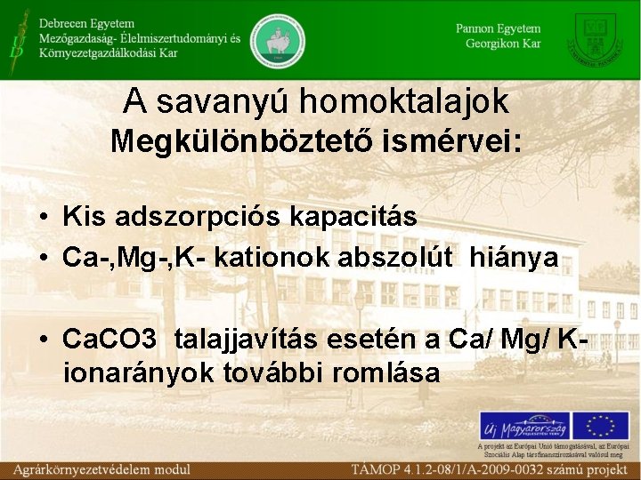 A savanyú homoktalajok Megkülönböztető ismérvei: • Kis adszorpciós kapacitás • Ca-, Mg-, K- kationok A savanyú homoktalajok Megkülönböztető ismérvei: • Kis adszorpciós kapacitás • Ca-, Mg-, K- kationok