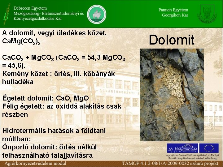 A dolomit, vegyi üledékes kőzet. Ca. Mg(CO 3)2 Ca. CO 3 + Mg. CO