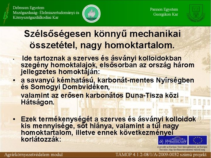 Szélsőségesen könnyű mechanikai összetétel, nagy homoktartalom. Ide tartoznak a szerves és ásványi kolloidokban szegény Szélsőségesen könnyű mechanikai összetétel, nagy homoktartalom. Ide tartoznak a szerves és ásványi kolloidokban szegény