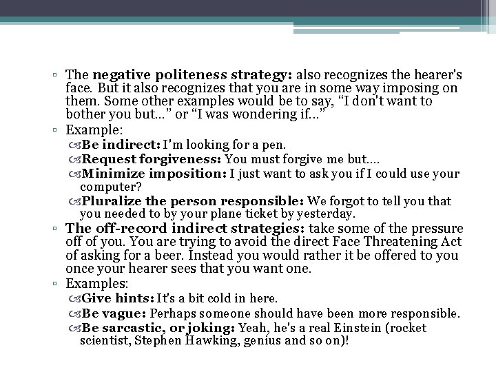 ▫ The negative politeness strategy: also recognizes the hearer's face. But it also recognizes