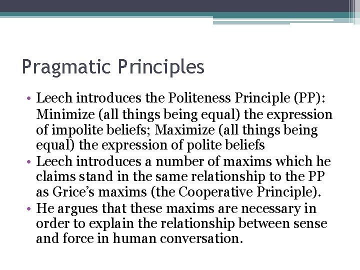 Pragmatic Principles • Leech introduces the Politeness Principle (PP): Minimize (all things being equal)