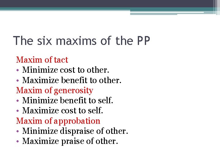 The six maxims of the PP Maxim of tact • Minimize cost to other.