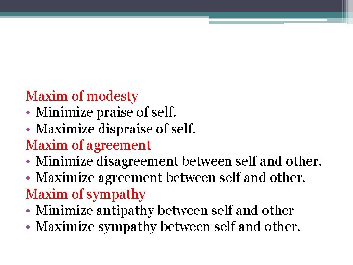 Maxim of modesty • Minimize praise of self. • Maximize dispraise of self. Maxim