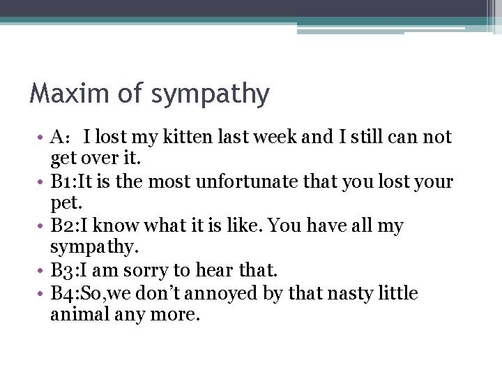 Maxim of sympathy • A：I lost my kitten last week and I still can