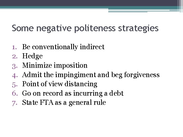 Some negative politeness strategies 1. 2. 3. 4. 5. 6. 7. Be conventionally indirect