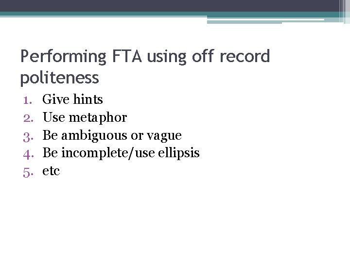 Performing FTA using off record politeness 1. 2. 3. 4. 5. Give hints Use