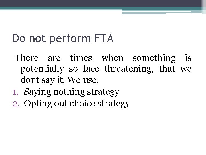 Do not perform FTA There are times when something is potentially so face threatening,