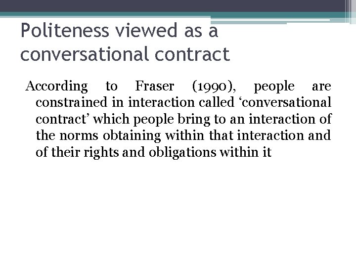 Politeness viewed as a conversational contract According to Fraser (1990), people are constrained in