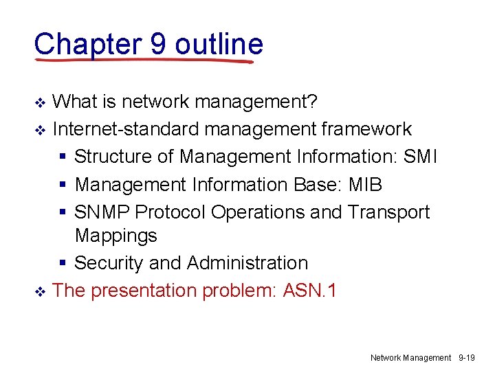 Chapter 9 outline What is network management? v Internet-standard management framework § Structure of