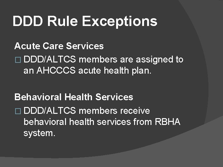 DDD Rule Exceptions Acute Care Services � DDD/ALTCS members are assigned to an AHCCCS