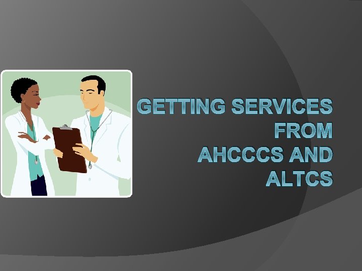 GETTING SERVICES FROM AHCCCS AND ALTCS 
