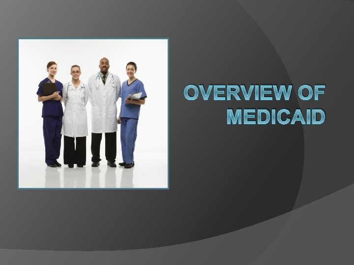 OVERVIEW OF MEDICAID 