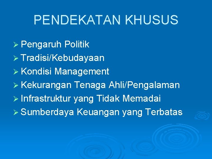 PENDEKATAN KHUSUS Ø Pengaruh Politik Ø Tradisi/Kebudayaan Ø Kondisi Management Ø Kekurangan Tenaga Ahli/Pengalaman